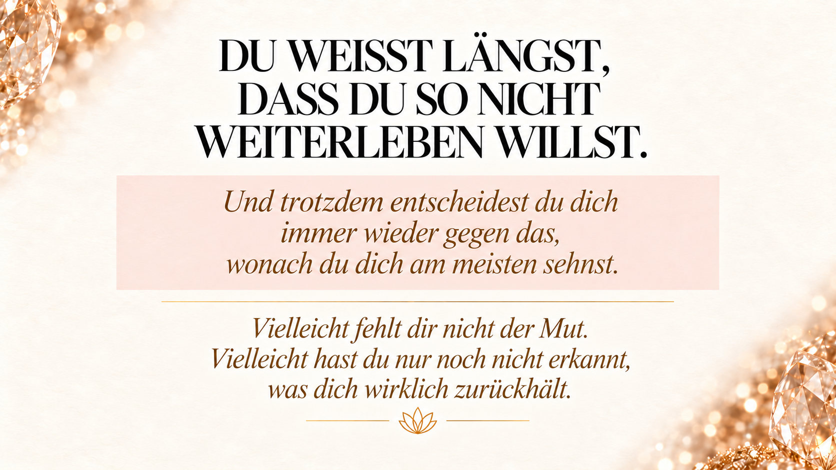 Du weißt längst, dass du so nicht weiterleben willst.